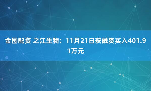 金囤配资 之江生物：11月21日获融资买入401.91万元